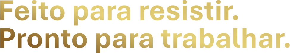 Feito para resistir. Pronto para trabalhar.